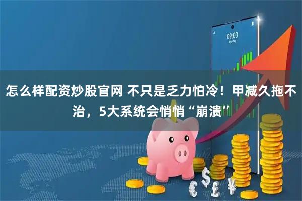 怎么样配资炒股官网 不只是乏力怕冷！甲减久拖不治，5大系统会悄悄“崩溃”